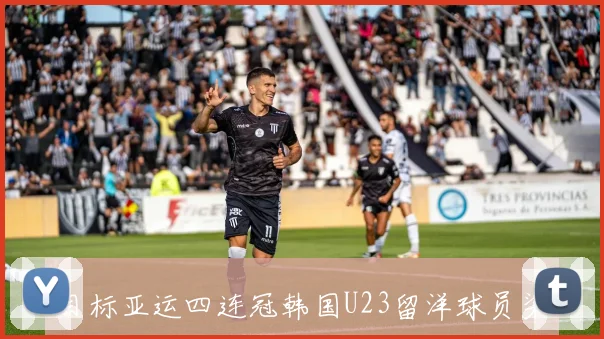 目标亚运四连冠韩国U23留洋球员梁民革等全力以赴争取荣誉